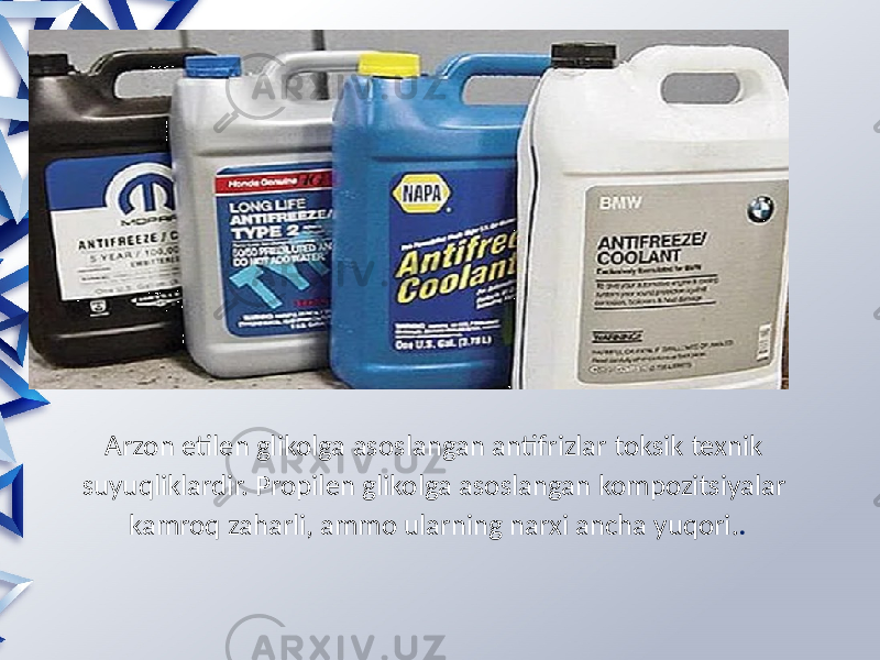 Arzon etilen glikolga asoslangan antifrizlar toksik texnik suyuqliklardir. Propilen glikolga asoslangan kompozitsiyalar kamroq zaharli, ammo ularning narxi ancha yuqori. . 