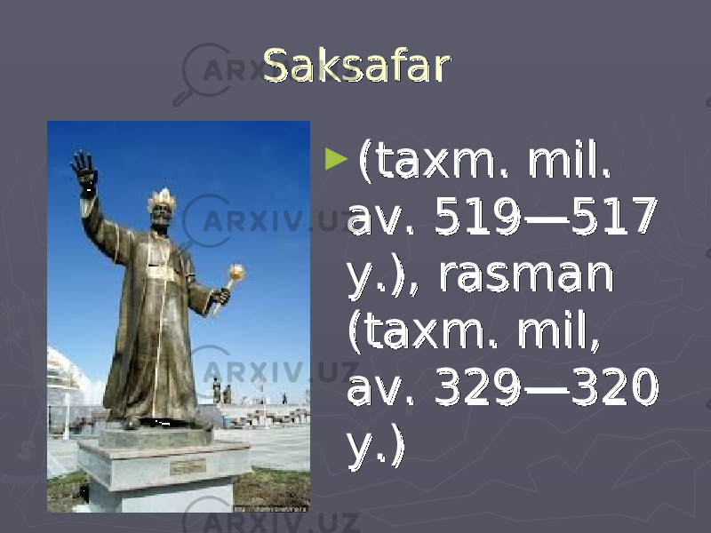 Saksafar Saksafar ► (taxm. mil. (taxm. mil. av. 519—517 av. 519—517 y.), rasman y.), rasman (taxm. mil, (taxm. mil, av. 329—320 av. 329—320 y.)y.) 