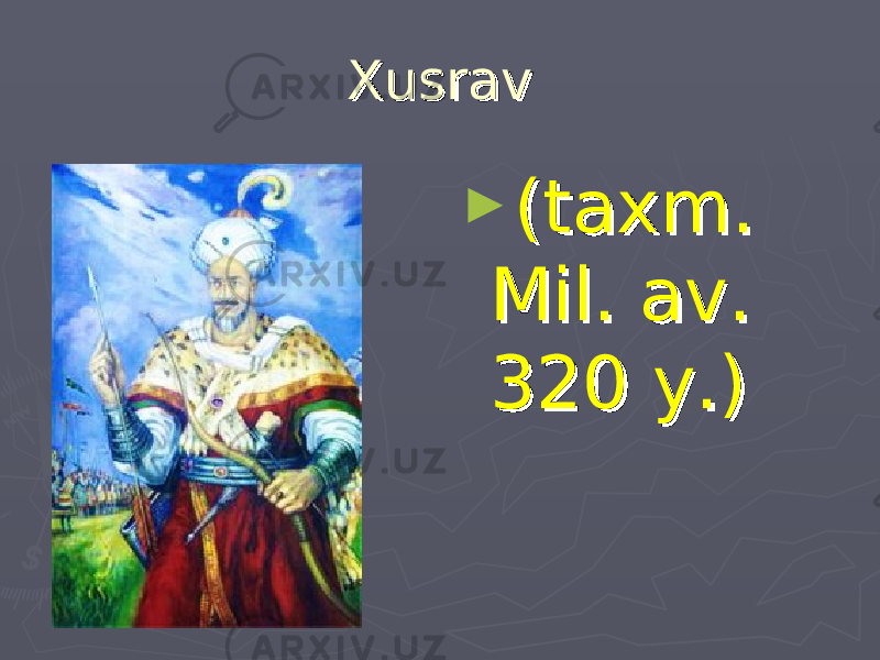 Xusrav Xusrav ► (taxm. (taxm. Mil. av. Mil. av. 320 y.) 320 y.) 