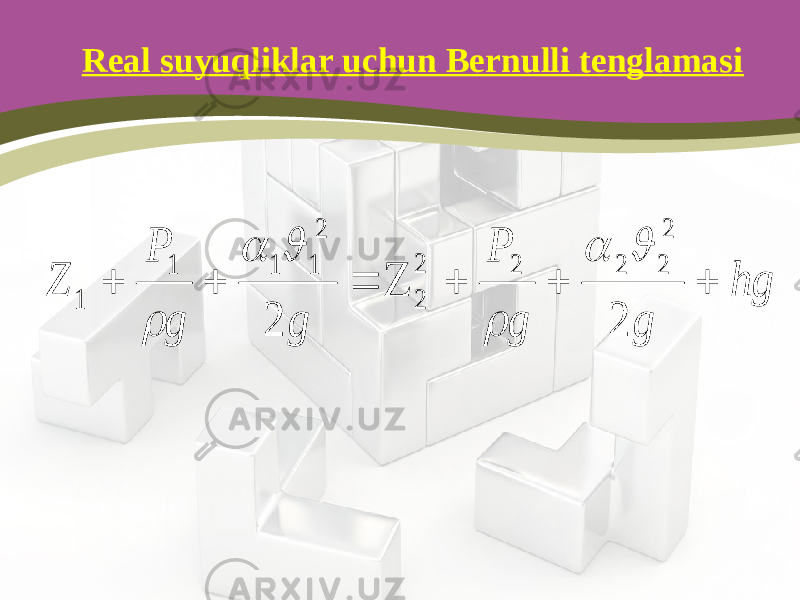 Real suyuqliklar uchun Bernulli tenglamasihg g g P g g P Z        2 2 2 2 2 2 2 2 2 1 1 1 1       