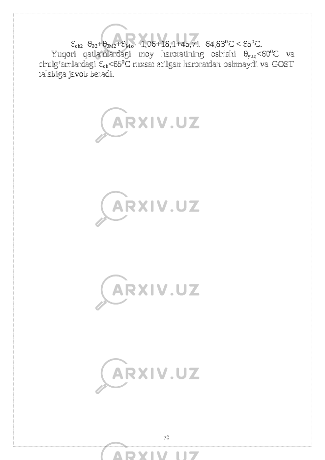  ch2 =  02 +  0M2 +  M.o’ =1,06+18,1+45,71=64,88 0 С < 65 0 С . Yuqori qatlamlardagi moy haroratining oshishi  yu.q <60 0 C va chulg‘amlardagi  ch <65 0 C ruxsat etilgan haroratdan oshmaydi va GOST talabiga javob b е radi. 70 