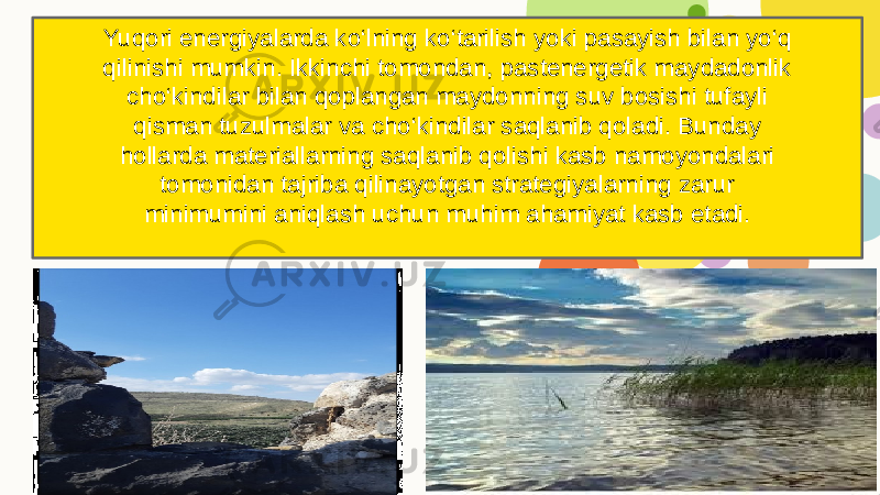 Yuqori energiyalarda ko‘lning ko‘tarilish yoki pasayish bilan yo‘q qilinishi mumkin. Ikkinchi tomondan, pastenergetik maydadonlik cho‘kindilar bilan qoplangan maydonning suv bosishi tufayli qisman tuzulmalar va cho‘kindilar saqlanib qoladi. Bunday hollarda materiallarning saqlanib qolishi kasb namoyondalari tomonidan tajriba qilinayotgan strategiyalarning zarur minimumini aniqlash uchun muhim ahamiyat kasb etadi. 