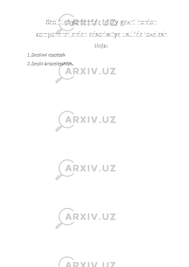 Seolitlar yordamida tabiiy gazni nordon komponenetlardan adsorbstiya usulida tozalash Reja: 1. Seolitni tozalash 2. Seolit kristallashish. 