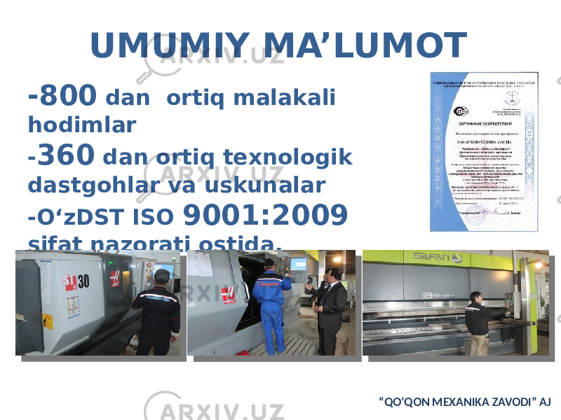 -800 dan ortiq malakali hodimlar - 360 dan ortiq texnologik dastgohlar va uskunalar -O‘zDST ISO 9001:2009 sifat nazorati ostida. “ QO‘QON MEXANIKA ZAVODI” AJUMUMIY MA’LUMOT 