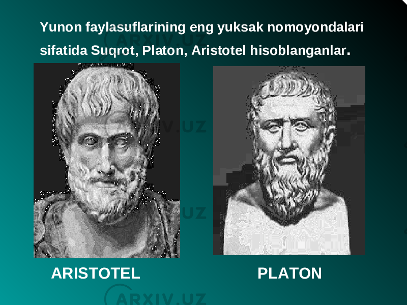 Yunon faylasuflarining eng yuksak nomoyondalari sifatida Suqrot, Platon, Aristotel hisoblanganlar . ARISTOTEL PLATON 