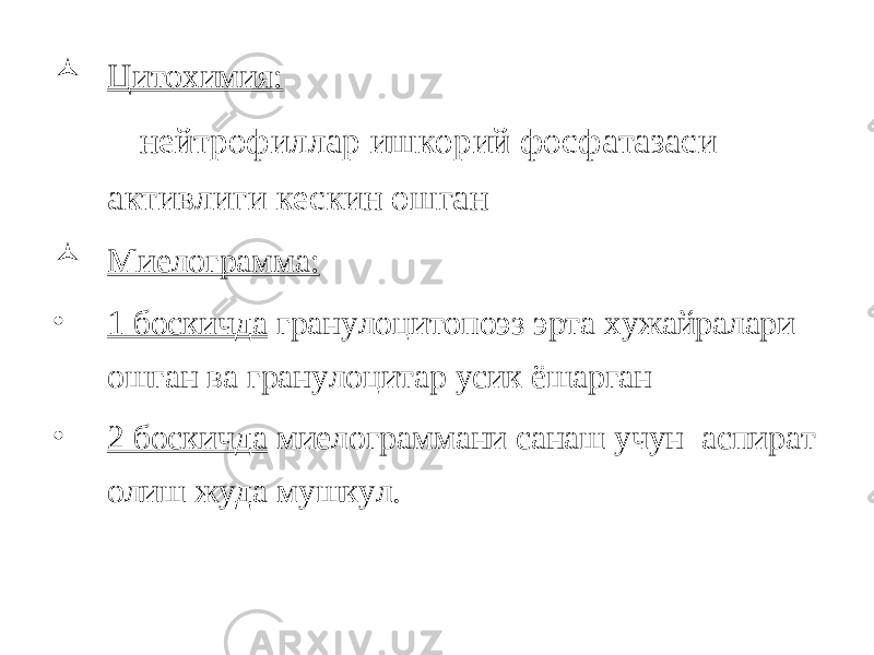  Цитохимия: нейтрофиллар ишкорий фосфатазаси активлиги кескин ошган  Миелограмма: • 1 боскичда гранулоцитопоэз эрта хужайралари ошган ва гранулоцитар усик ёшарган • 2 боскичда миелограммани санаш учун аспират олиш жуда мушкул. 