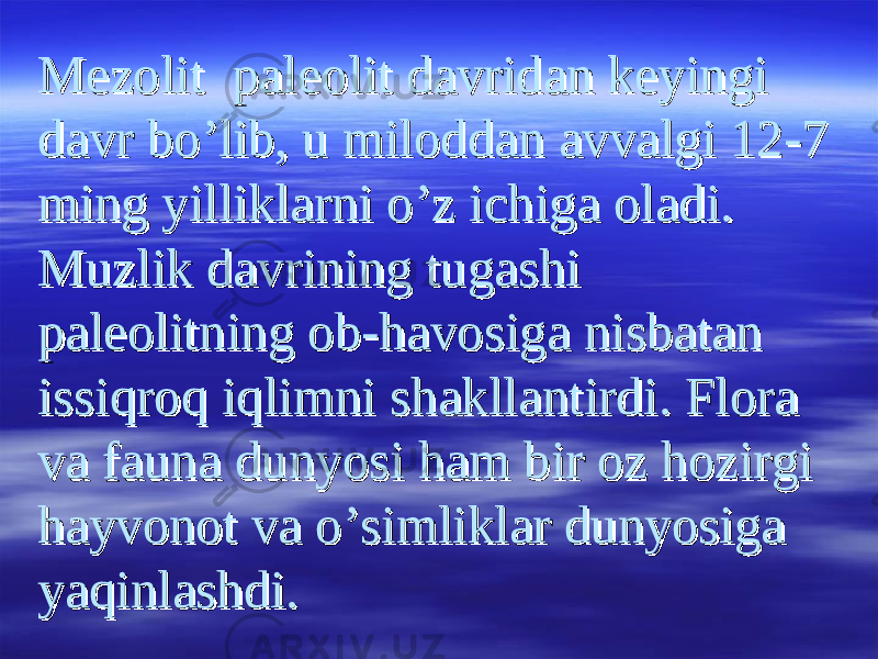 Mezolit paleolit davridan keyingi Mezolit paleolit davridan keyingi davr bo’lib, u miloddan avvalgi 12-7 davr bo’lib, u miloddan avvalgi 12-7 ming yilliklarni o’z ichiga oladi. ming yilliklarni o’z ichiga oladi. Muzlik davrining tugashi Muzlik davrining tugashi paleolitning ob-havosiga nisbatan paleolitning ob-havosiga nisbatan issiqroq iqlimni shakllantirdi. Flora issiqroq iqlimni shakllantirdi. Flora va fauna dunyosi ham bir oz hozirgi va fauna dunyosi ham bir oz hozirgi hayvonot va o’simliklar dunyosiga hayvonot va o’simliklar dunyosiga yaqinlashdi.yaqinlashdi. 