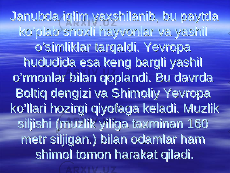 Janubda iqlim yaxshilanib, bu paytda Janubda iqlim yaxshilanib, bu paytda ko’plab shoxli hayvonlar va yashil ko’plab shoxli hayvonlar va yashil o’simliklar tarqaldi. Yevropa o’simliklar tarqaldi. Yevropa hududida esa keng bargli yashil hududida esa keng bargli yashil o’rmonlar bilan qoplandi. Bu davrda o’rmonlar bilan qoplandi. Bu davrda Boltiq dengizi va Shimoliy Yevropa Boltiq dengizi va Shimoliy Yevropa ko’llari hozirgi qiyofaga keladi. Muzlik ko’llari hozirgi qiyofaga keladi. Muzlik siljishi (muzlik yiliga taxminan 160 siljishi (muzlik yiliga taxminan 160 metr siljigan.) bilan odamlar ham metr siljigan.) bilan odamlar ham shimol tomon harakat qiladi. shimol tomon harakat qiladi. 