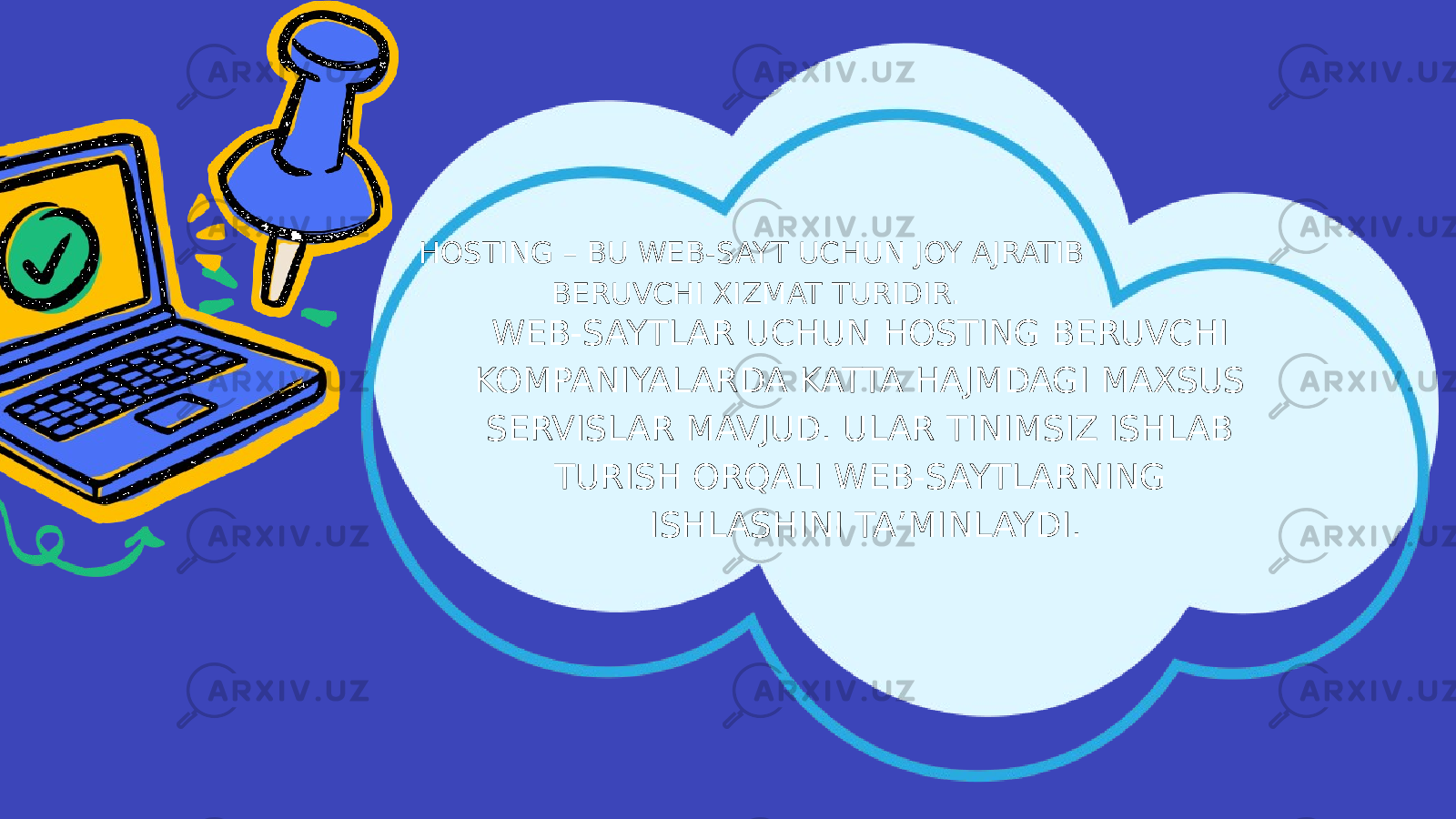 HOSTING – BU WEB-SAYT UCHUN JOY AJRATIB BERUVCHI XIZMAT TURIDIR. WEB-SAYTLAR UCHUN HOSTING BERUVCHI KOMPANIYALARDA KATTA HAJMDAGI MAXSUS SERVISLAR MAVJUD. ULAR TINIMSIZ ISHLAB TURISH ORQALI WEB-SAYTLARNING ISHLASHINI TA’MINLAYDI. 