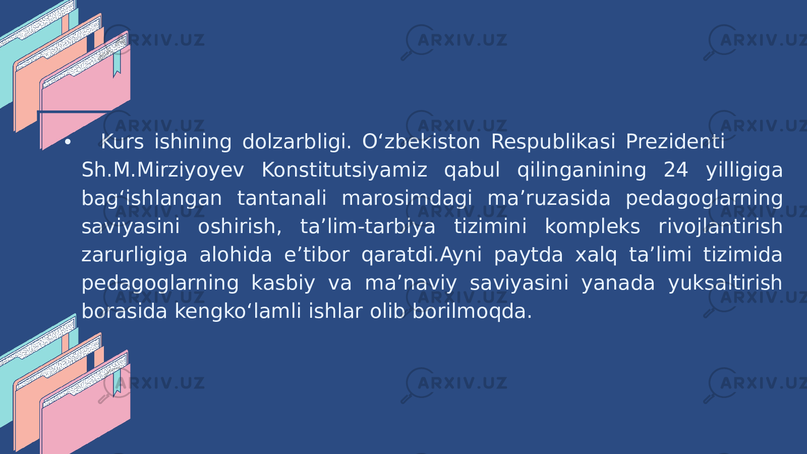 • Kurs ishining dolzarbligi. O‘zbekiston Respublikasi Prezidenti Sh.M.Mirziyoyev Konstitutsiyamiz qabul qilinganining 24 yilligiga bag‘ishlangan tantanali marosimdagi ma’ruzasida pedagoglarning saviyasini oshirish, ta’lim-tarbiya tizimini kompleks rivojlantirish zarurligiga alohida e’tibor qaratdi.Ayni paytda xalq ta’limi tizimida pedagoglarning kasbiy va ma’naviy saviyasini yanada yuksaltirish borasida kengko‘lamli ishlar olib borilmoqda. • 