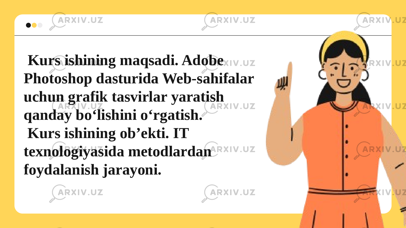  Kurs ishining maqsadi. Adobe Photoshop dasturida Web-sahifalar uchun grafik tasvirlar yaratish qanday bo‘lishini o‘rgatish. Kurs ishining ob’ekti. IT texnologiyasida metodlardan foydalanish jarayoni. 