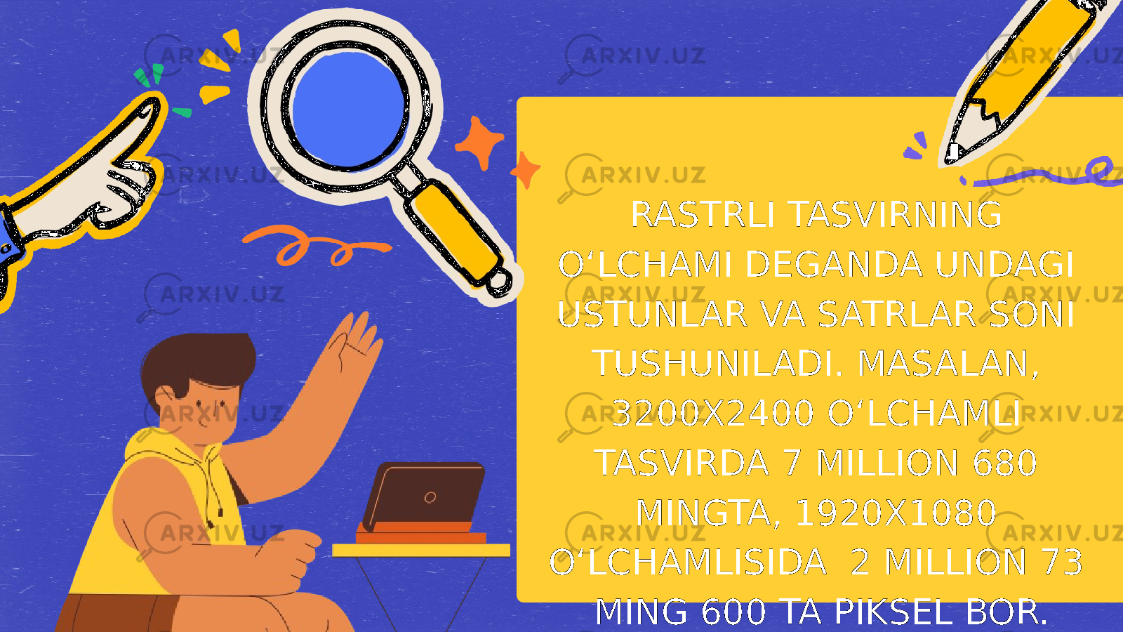 KODLAR 3 GURUHGA BO`LINADI 1. Texnik kodlar 2. Ramziy kodlar 3. Shartli belgilar RASTRLI TASVIRNING O‘LCHAMI DEGANDA UNDAGI USTUNLAR VA SATRLAR SONI TUSHUNILADI. MASALAN, 3200X2400 O‘LCHAMLI TASVIRDA 7 MILLION 680 MINGTA, 1920X1080 O‘LCHAMLISIDA 2 MILLION 73 MING 600 TA PIKSEL BOR. 