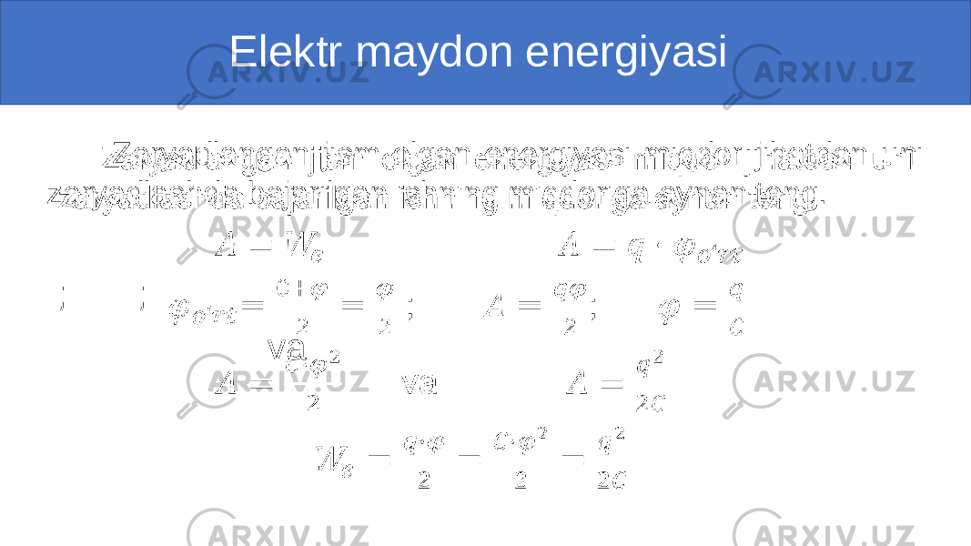  Elektr maydon energiyasi Zaryadlangan jism olgan energiyasi miqdor jihatdan uni zaryadlashda bajarilgan ishning miqdoriga aynan teng. ; ; va • 