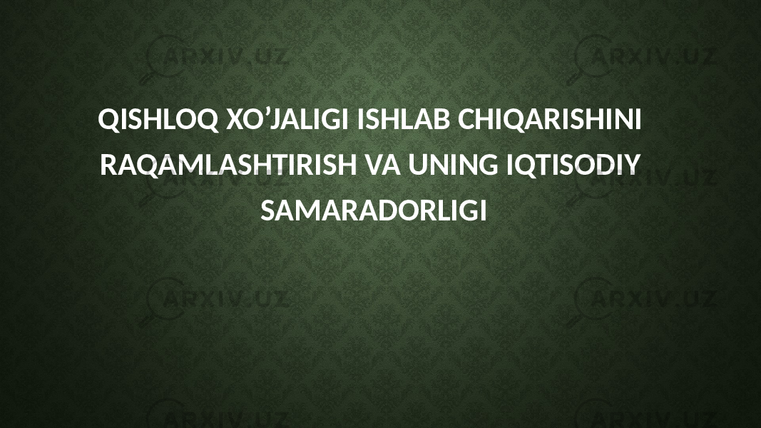 QISHLOQ XO’JALIGI ISHLAB CHIQARISHINI RAQAMLASHTIRISH VA UNING IQTISODIY SAMARADORLIGI 
