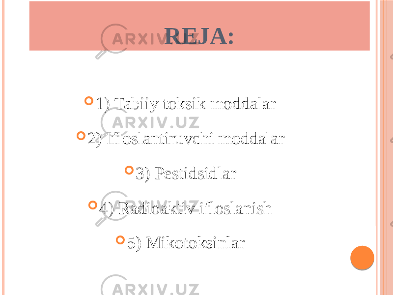  1) Tabiiy toksik moddalar  2) Ifloslantiruvchi moddalar  3) Pestidsidlar  4) Radioaktiv ifloslanish  5) Mikotoksinlar REJA: 