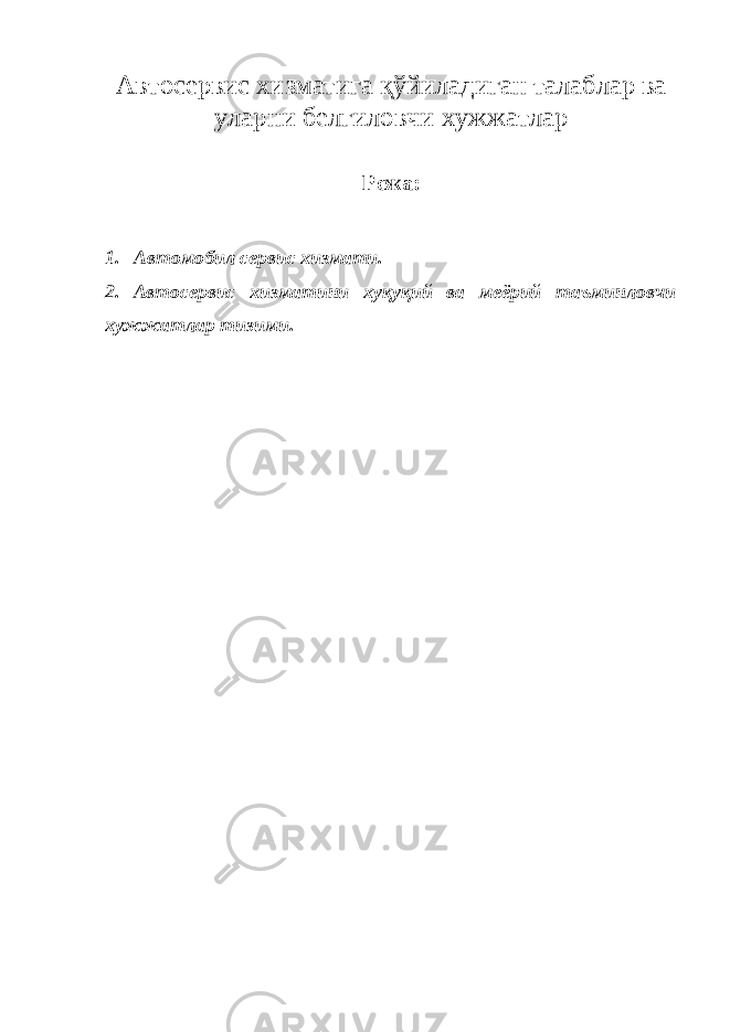 Автосервис хизматига қўйиладиган талаблар ва уларни белгиловчи хужжатлар Режа: 1. Автомобил сервис хизмати. 2. Автосервис хизматини хуқуқий ва меёрий таъминловчи хужжатлар тизими. 