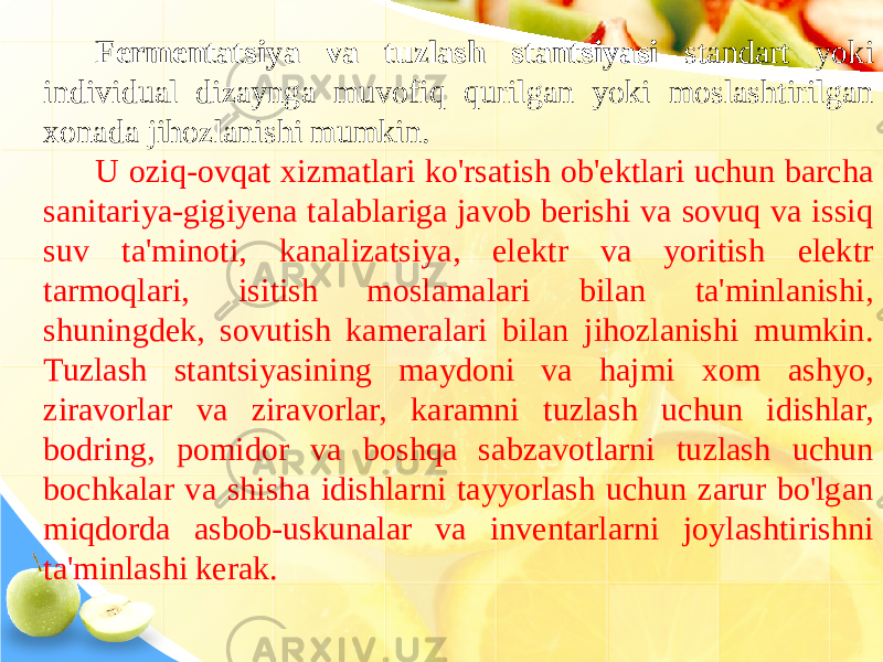 Fermentatsiya va tuzlash stantsiyasi standart yoki individual dizaynga muvofiq qurilgan yoki moslashtirilgan xonada jihozlanishi mumkin. U oziq-ovqat xizmatlari ko&#39;rsatish ob&#39;ektlari uchun barcha sanitariya-gigiyena talablariga javob berishi va sovuq va issiq suv ta&#39;minoti, kanalizatsiya, elektr va yoritish elektr tarmoqlari, isitish moslamalari bilan ta&#39;minlanishi, shuningdek, sovutish kameralari bilan jihozlanishi mumkin. Tuzlash stantsiyasining maydoni va hajmi xom ashyo, ziravorlar va ziravorlar, karamni tuzlash uchun idishlar, bodring, pomidor va boshqa sabzavotlarni tuzlash uchun bochkalar va shisha idishlarni tayyorlash uchun zarur bo&#39;lgan miqdorda asbob-uskunalar va inventarlarni joylashtirishni ta&#39;minlashi kerak. 