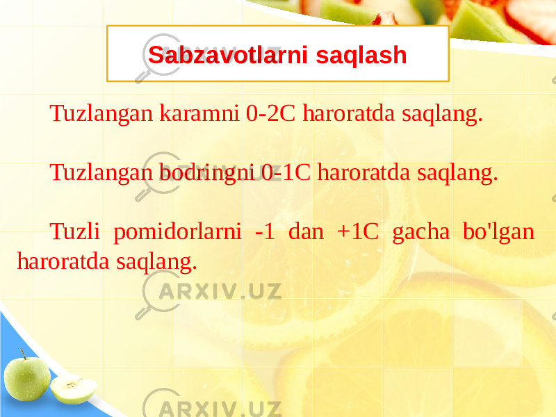 Tuzlangan karamni 0-2C haroratda saqlang.   Tuzlangan bodringni 0-1C haroratda saqlang.   Tuzli pomidorlarni -1 dan +1C gacha bo&#39;lgan haroratda saqlang. Sabzavotlarni saqlash 