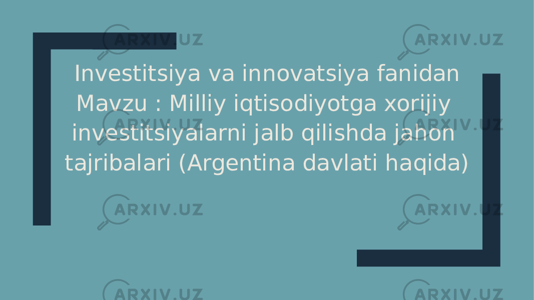 Investitsiya va innovatsiya fanidan Mavzu : Milliy iqtisodiyotga xorijiy investitsiyalarni jalb qilishda jahon tajribalari (Argentina davlati haqida) 