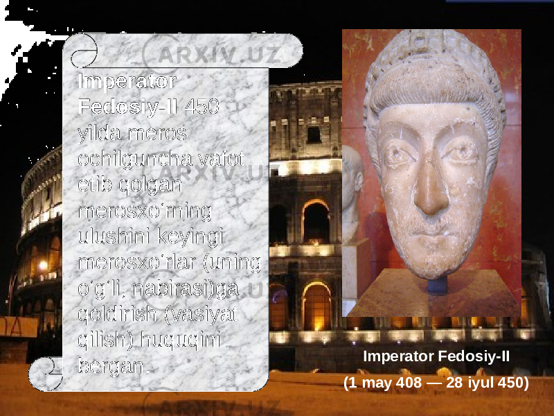 Imperator Fedosiy-II 450 yilda meros ochilguncha vafot etib qolgan merosxо‘rning ulushini keyingi merosxо‘rlar (uning о‘g‘li, nabirasi)ga qoldirish (vasiyat qilish) huquqini bergan. Imperator Fedosiy-II (1 may 408 — 28 iyul 450) 