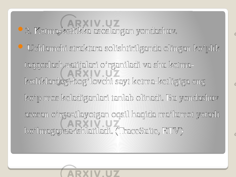  3. Ketma-ketlikka asoslangan yondashuv.  Uchlamchi struktura solishtirilganda olingan ko’plik taqqoslash natijalari o’rganiladi va shu ketma- ketliklardagi bog’lovchi sayt ketma-ketligiga eng ko’p mos keladiganlari tanlab olinadi. Bu yondashuv asosan o’rganilayotgan oqsil haqida ma’lumot yetarli bo’lmaganda ishlatiladi. (TraceSuite, ETV) 