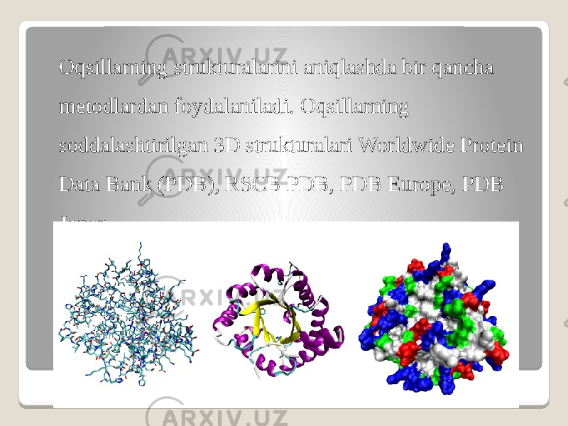 Oqsillarning strukturalarini aniqlashda bir qancha metodlardan foydalaniladi. Oqsillarning soddalashtirilgan 3D strukturalari Worldwide Protein Data Bank (PDB), RSCB PDB, PDB Europe, PDB Japan. 
