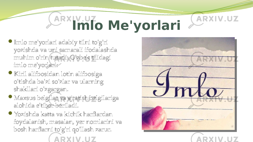 Imlo Me&#39;yorlari  Imlo me&#39;yorlari adabiy tilni to&#39;g&#39;ri yozishda va uni samarali ifodalashda muhim o&#39;rin tutadi. O&#39;zbek tilidagi imlo me&#39;yorlari:  Kiril alifbosidan lotin alifbosiga o&#39;tishda ba&#39;zi so&#39;zlar va ularning shakllari o&#39;zgargan.  Maxsus belgilar va ajratish belgilariga alohida e&#39;tibor beriladi.  Yozishda katta va kichik harflardan foydalanish, masalan, yer nomlarini va bosh harflarni to&#39;g&#39;ri qo&#39;llash zarur. . 