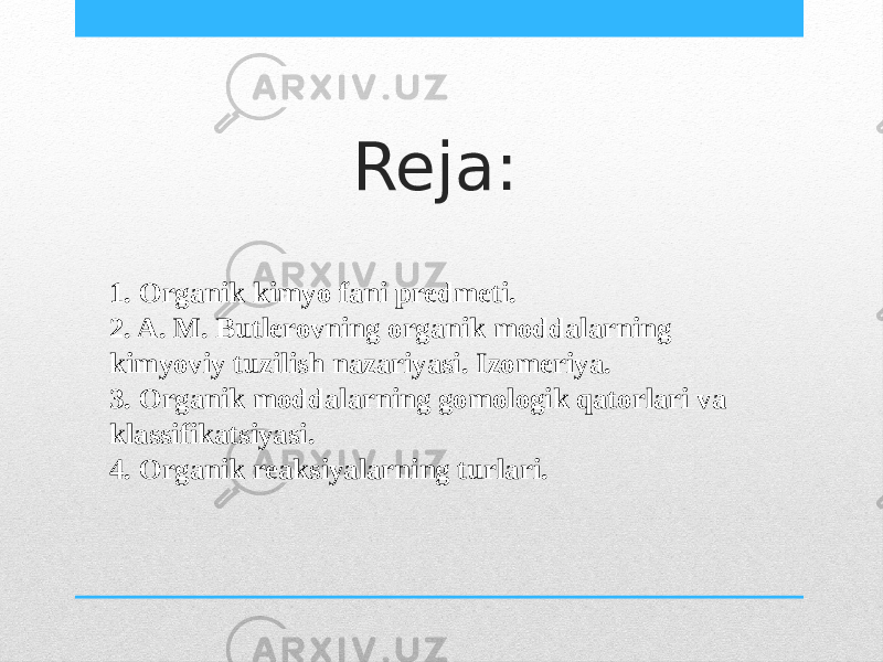 Reja: 1. Organik kimyo fani predmeti. 2. A. M. Butlerovning organik moddalarning kimyoviy tuzilish nazariyasi. Izomeriya. 3. Organik moddalarning gomologik qatorlari va klassifikatsiyasi. 4. Organik reaksiyalarning turlari. 