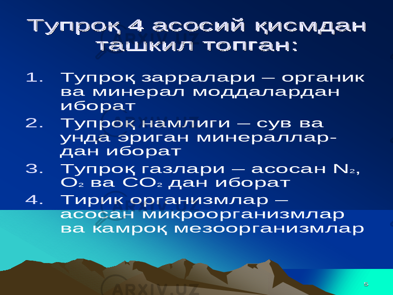 55 ТупроқТупроқ 4 4 асосийасосий қисмданқисмдан ташкилташкил топгантопган :: 1. Тупроқ зарралари – органик ва минерал моддалардан иборат 2. Тупроқ намлиги – сув ва унда эриган минераллар - дан иборат 3. Тупроқ газлари – асосан N 2 , O 2 ва С O 2 дан иборат 4. Тирик организмлар – асосан микроорганизмлар ва камроқ мезоорганизмлар 