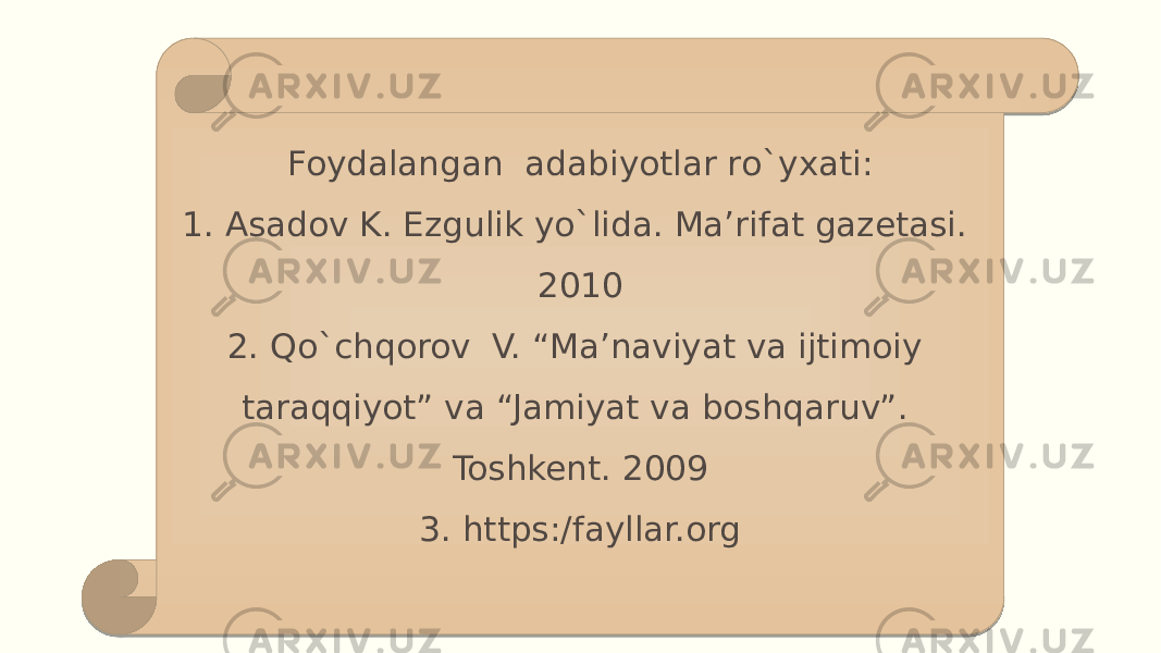 Foydalangan adabiyotlar ro`yxati: 1. Asadov K. Ezgulik yo`lida. Ma’rifat gazetasi. 2010 2. Qo`chqorov V. “Ma’naviyat va ijtimoiy taraqqiyot” va “Jamiyat va boshqaruv”. Toshkent. 2009 3. https:/fayllar.org 2F 381C0834 3B3C38 3B 0F 36 40 