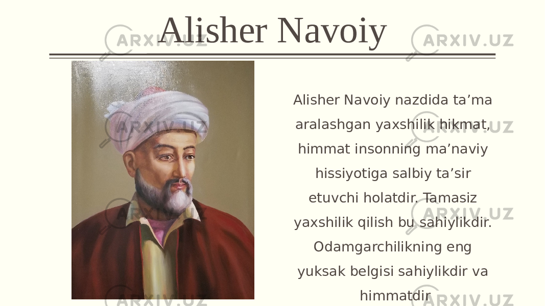 Alisher Navoiy Alisher Navoiy nazdida ta’ma aralashgan yaxshilik hikmat, himmat insonning ma’naviy hissiyotiga salbiy ta’sir etuvchi holatdir. Tamasiz yaxshilik qilish bu sahiylikdir. Odamgarchilikning eng yuksak belgisi sahiylikdir va himmatdir 