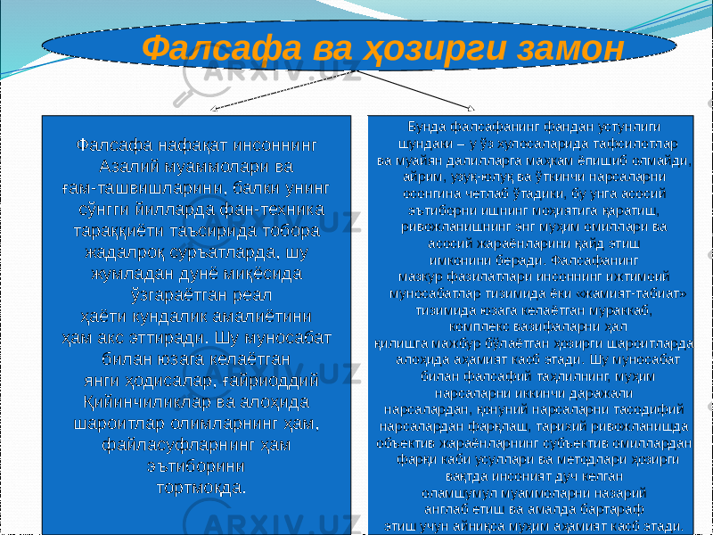 2Фалсафа ва ҳозирги замон Бунда фалсафанинг фандан устунлиги шундаки – у ўз хулосаларида тафсилотлар ва муайян далилларга маҳкам ёпишиб олмайди, айрим, узуқ-юлуқ ва ўткинчи нарсаларни осонгина четлаб ўтадики, бу унга асосий эътиборни ишнинг моҳиятига қаратиш, ривожланишнинг энг муҳим омиллари ва асосий жараёнларини қайд этиш имконини беради. Фалсафанинг мазкур фазилатлари инсоннинг ижтимоий муносабатлар тизимида ёки «жамият-табиат» тизимида юзага келаётган мураккаб, комплекс вазифаларни ҳал қилишга мажбур бўлаётган ҳозирги шароитларда алоҳида аҳамият касб этади. Шу муносабат билан фалсафий таҳлилнинг, муҳим нарсаларни иккинчи даражали нарсалардан, қонуний нарсаларни тасодифий нарсалардан фарқлаш, тарихий ривожланишда объектив жараёнларнинг субъектив омиллардан фарқи каби усуллари ва методлари ҳозирги вақтда инсоният дуч келган оламшумул муаммоларни назарий англаб етиш ва амалда бартараф этиш учун айниқса муҳим аҳамият касб этади. Фалсафа нафақат инсоннинг Азалий муаммолари ва ғам-ташвишларини, балки унинг сўнгги йилларда фан-техника тараққиёти таъсирида тобора жадалроқ суръатларда, шу жумладан дунё миқёсида ўзгараётган реал ҳаёти кундалик амалиётини ҳам акс эттиради. Шу муносабат билан юзага келаётган янги ҳодисалар, ғайриоддий Қийинчиликлар ва алоҳида шароитлар олимларнинг ҳам, файласуфларнинг ҳам эътиборини тортмоқда. 
