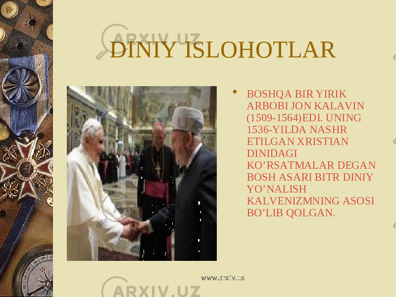 DINIY ISLOHOTLAR  BOSHQA BIR YIRIK ARBOBI JON KALAVIN (1509-1564)EDI. UNING 1536-YILDA NASHR ETILGAN XRISTIAN DINIDAGI KO’RSATMALAR DEGAN BOSH ASARI BITR DINIY YO’NALISH KALVENIZMNING ASOSI BO’LIB QOLGAN. www.arxiv.uz 