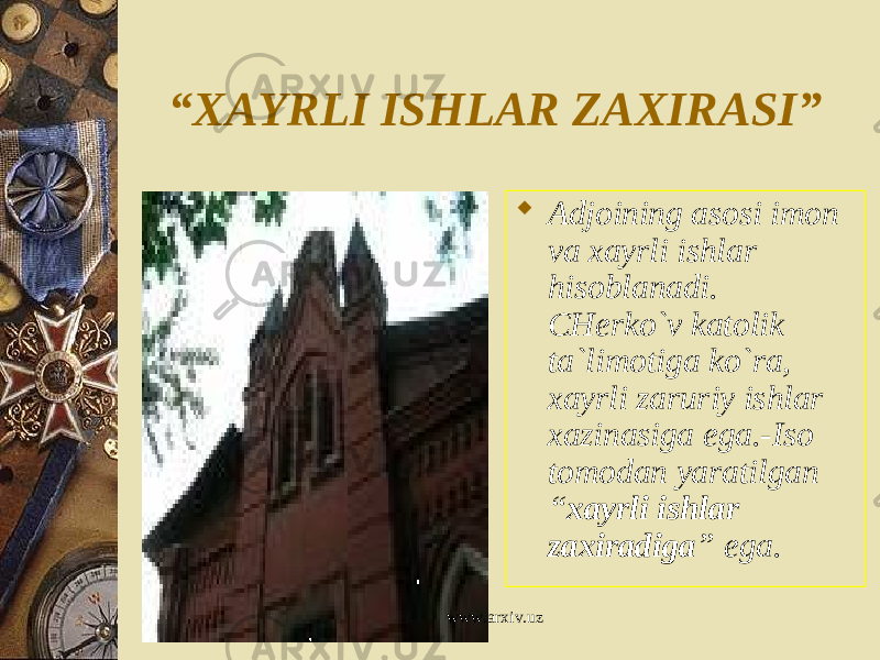 “ XAYRLI ISHLAR ZAXIRASI”  Adjoining asosi imon va xayrli ishlar hisoblanadi. CHerko`v katolik ta`limotiga ko`ra, xayrli zaruriy ishlar xazinasiga ega.-Iso tomodan yaratilgan “ xayrli ishlar zaxiradiga ” ega. www.arxiv.uz 