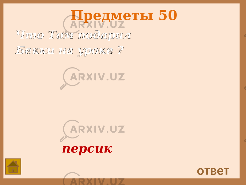 Предметы 50 Что Том подарил Бекки на уроке ? ответ персик 