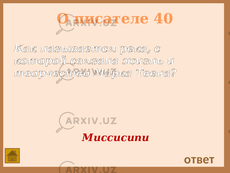 О писателе 40 Как называется река, с которой связана жизнь и творчество Марка Твена? ответ Миссисипи 