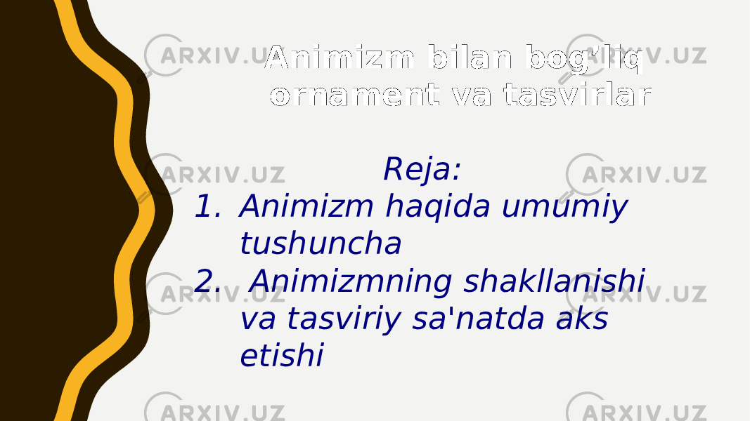 Animizm bilan bog’liq ornament va tasvirlar Reja: 1. Animizm haqida umumiy tushuncha 2. Animizmning shakllanishi va tasviriy sa&#39;natda aks etishi 