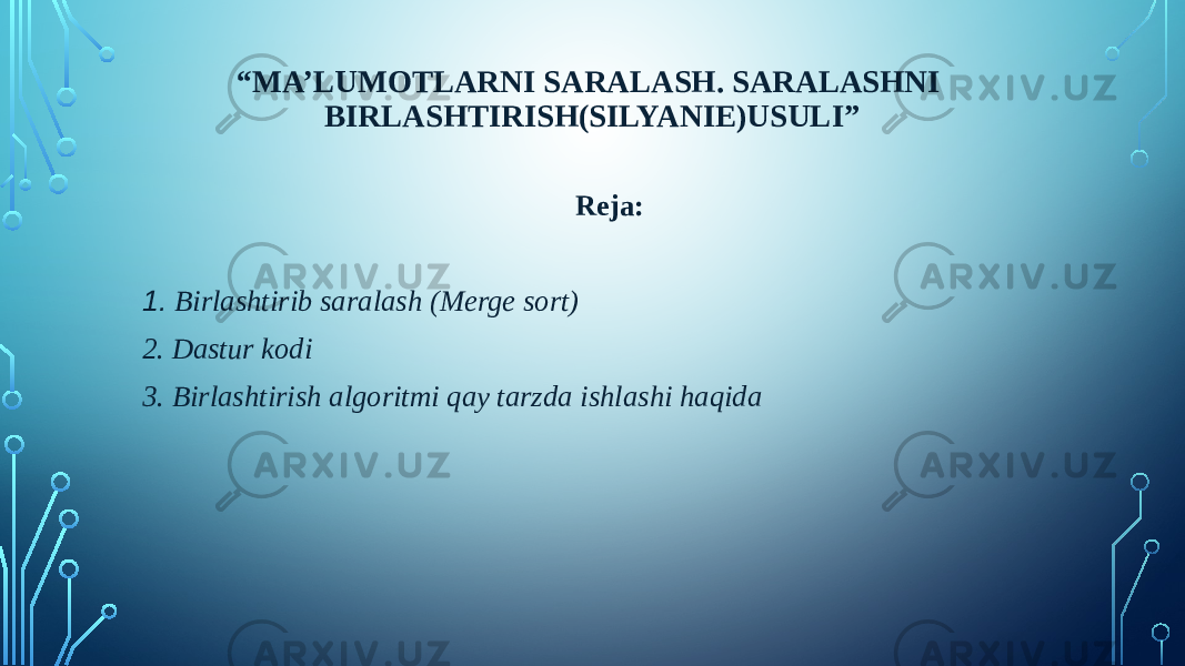 “ MA’LUMOTLARNI SARALASH. SARALASHNI BIRLASHTIRISH(SILYANIE)USULI” Reja: 1. Birlashtirib saralash (Merge sort) 2. Dastur kodi 3. Birlashtirish algoritmi qay tarzda ishlashi haqida 