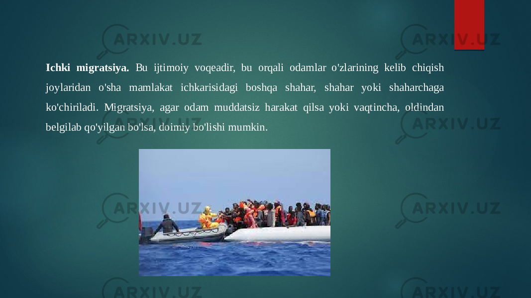 Ichki migratsiya. Bu ijtimoiy voqeadir, bu orqali odamlar o&#39;zlarining kelib chiqish joylaridan o&#39;sha mamlakat ichkarisidagi boshqa shahar, shahar yoki shaharchaga ko&#39;chiriladi. Migratsiya, agar odam muddatsiz harakat qilsa yoki vaqtincha, oldindan belgilab qo&#39;yilgan bo&#39;lsa, doimiy bo&#39;lishi mumkin. 