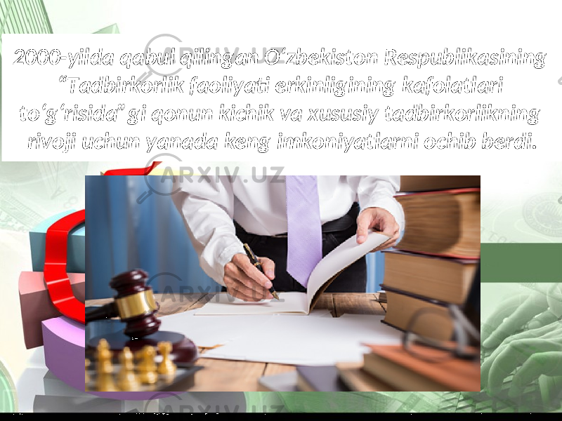 2000-yilda qabul qilingan O‘zbekiston Respublikasining “Tadbirkorlik faoliyati erkinligining kafolatlari to‘g‘risida”gi qonun kichik va xususiy tadbirkorlikning rivoji uchun yanada keng imkoniyatlarni ochib berdi. 