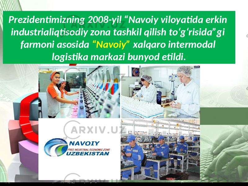 Prezidentimizning 2008-yil “Navoiy viloyatida erkin industrialiqtisodiy zona tashkil qilish to‘g‘risida”gi farmoni asosida “Navoiy” xalqaro intermodal logistika markazi bunyod etildi. 