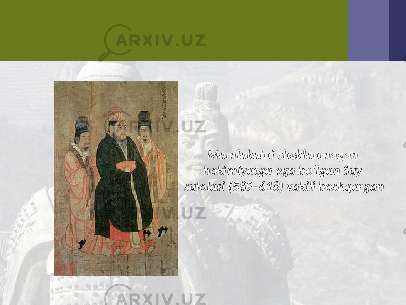 Mamlakatni cheklanmagan hokimiyatga ega bo‘lgan Suy sulolasi (589–618) vakili boshqargan 