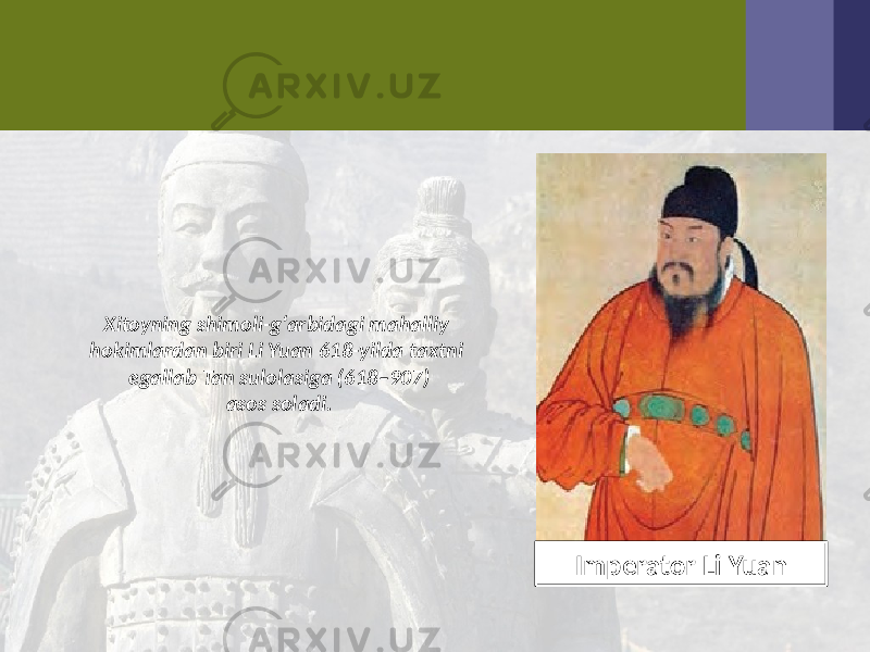 Xitoyning shimoli-g‘arbidagi mahalliy hokimlardan biri Li Yuan 618-yilda taxtni egallab Tan sulolasiga (618–907) asos soladi. Imperator Li Yuan 