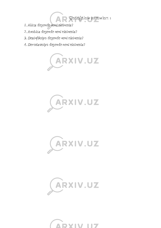 Qadaǵalaw sorawları : 1. Abioz degende neni túsinesiz? 2. Anabioz degende neni túsinesiz? 3. Dezinfiksiya degende neni túsinesiz? 4. Deratizatsiya degende neni túsinesiz? 