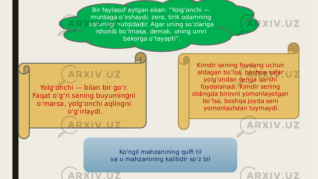 Bir faylasuf aytgan ekan: “Yolg‘onchi — murdaga o‘xshaydi, zero, tirik odamning ustunligi nutqidadir. Agar uning so‘zlariga ishonib bo‘lmasa, demak, uning umri bekorga o‘tayapti”. Kimdir sening foydang uchun aldagan bo‘lsa, boshqa safar yolg‘ondan senga qarshi foydalanadi. Kimdir sening oldingda birovni yomonlayotgan bo‘lsa, boshqa joyda seni yomonlashdan toymaydi.Yolg‘onchi — bilan bir go‘r. Faqat o‘g‘ri sening buyumingni o‘marsa, yolg‘onchi aqlingni o‘g‘irlaydi. Ko&#39;ngil mahzanining qulfi til va u mahzanining kalitidir so’z bil 