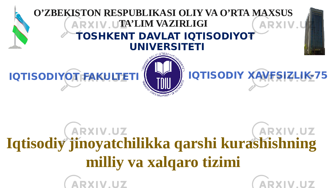 O’ZBEKISTON RESPUBLIKASI OLIY VA O’RTA MAXSUS TA’LIM VAZIRLIGI TOSHKENT DAVLAT IQTISODIYOT UNIVERSITETI IQTISODIY XAVFSIZLIK-75 IQTISODIYOT FAKULTETI Iqtisodiy jinoyatchilikka qarshi kurashishning milliy va xalqaro tizimi 