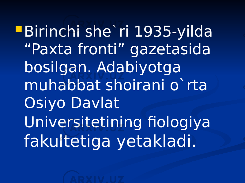  Birinchi she`ri 1935-yilda “Paxta fronti” gazetasida bosilgan. Adabiyotga muhabbat shoirani o`rta Osiyo Davlat Universitetining fiologiya fakultetiga yetakladi. 