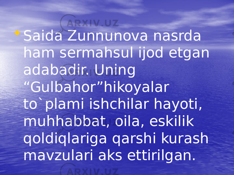 • Saida Zunnunova nasrda ham sermahsul ijod etgan adabadir. Uning “Gulbahor”hikoyalar to`plami ishchilar hayoti, muhhabbat, oila, eskilik qoldiqlariga qarshi kurash mavzulari aks ettirilgan. 