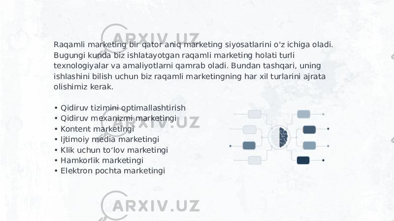 Raqamli marketing bir qator aniq marketing siyosatlarini o&#39;z ichiga oladi. Bugungi kunda biz ishlatayotgan raqamli marketing holati turli texnologiyalar va amaliyotlarni qamrab oladi. Bundan tashqari, uning ishlashini bilish uchun biz raqamli marketingning har xil turlarini ajrata olishimiz kerak. • Qidiruv tizimini optimallashtirish • Qidiruv mexanizmi marketingi • Kontent marketingi • Ijtimoiy media marketingi • Klik uchun to‘lov marketingi • Hamkorlik marketingi • Elektron pochta marketingi 