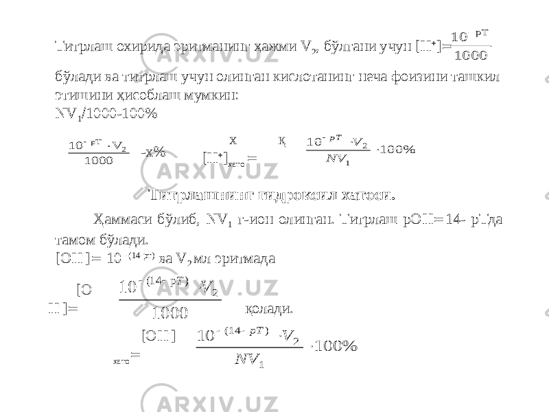 Титрлаш охирида эритманинг ҳажми V 2 , бўлгани учун [H  ]  бўлади ва титрлаш учун олинган кислотанинг неча фоизини ташкил этишини ҳисоблаш мумкин: NV 1  1000-100% -х% х қ [H  ] хато  Ҳаммаси бўлиб, NV 1 г-ион олинган. Титрлаш рОН  14- рТда тамом бўлади. [ОН - ]  10 -(14-рт) ва V 2 мл эритмада Титрлашнинг гидроксил хатоси. [О H - ]  қолади. [ОH - ] хато  10 1000 рТ 10 1000 2   pT V 10 100% 2 1    pT V NV 10 1000 14 2  ( р )ТV 10 100% 14 2 1     ( ) pT V NV 